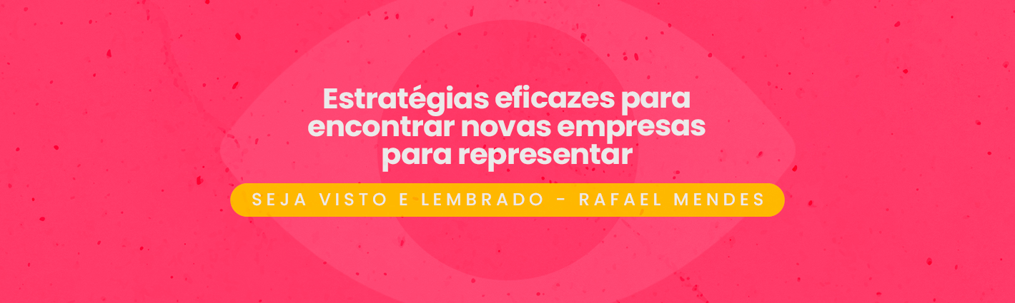 Seja Visto e Lembrado – Estratégias eficazes para encontrar novas empresas para representar