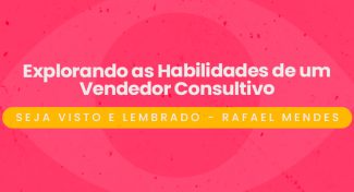 Seja Visto e Lembrado – Explorando as Habilidades de um Vendedor Consultivo