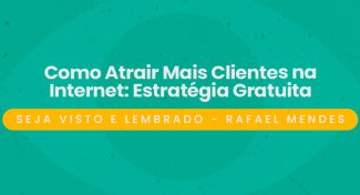 Seja Visto e Lembrado – Como Atrair Mais Clientes na Internet: Estratégia Gratuita