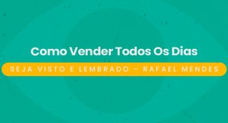 Seja Visto e Lembrado – Como Vender Todos Os Dias