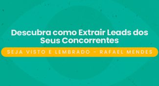 Seja Visto e Lembrado – Descubra como Extrair Leads dos Seus Concorrentes