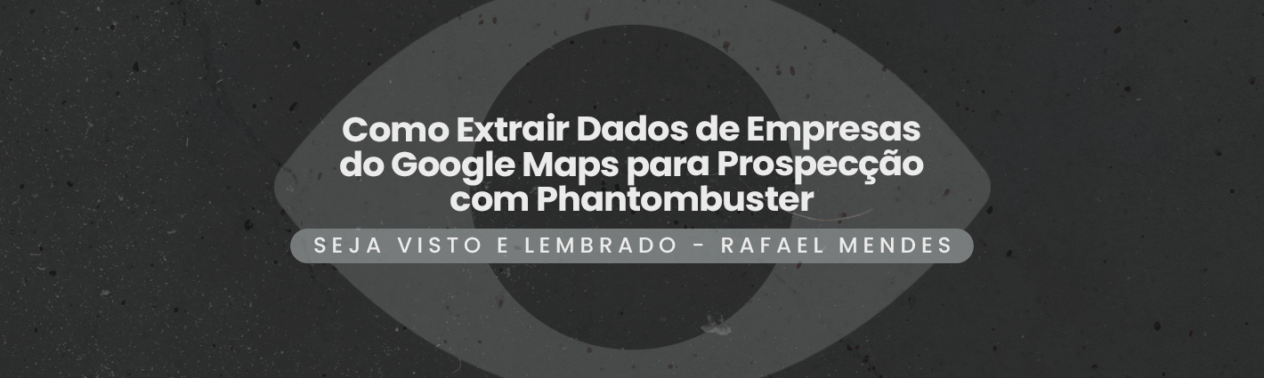 Seja Visto e Lembrado – Como Extrair Dados de Empresas do Google Maps para Prospecção com Phantombuster