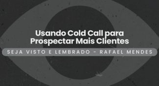 Seja Visto e Lembrado – Usando Cold Call para Prospectar Mais Clientes