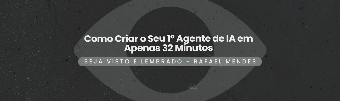 Seja Visto e Lembrado – Como Criar o Seu 1º Agente de IA em Apenas 32 Minutos