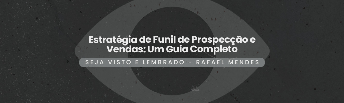 Seja Visto e Lembrado – Estratégia de Funil de Prospecção e Vendas: Um Guia Completo
