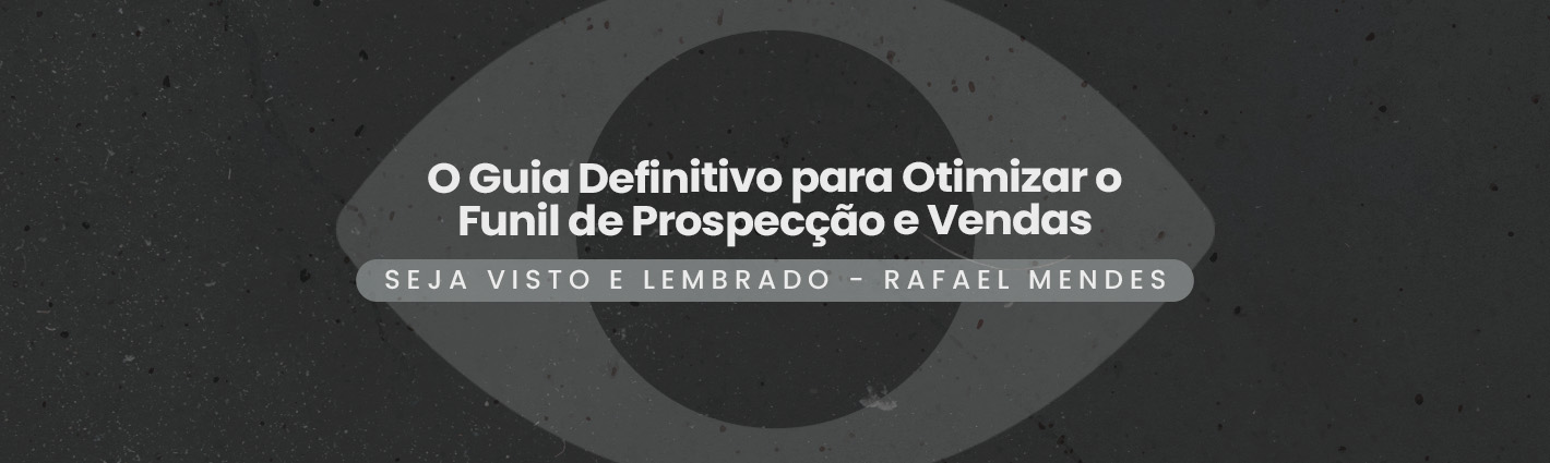 Seja Visto e Lembrado – O Guia Definitivo para Otimizar o Funil de Prospecção e Vendas