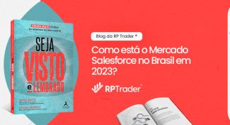 Seja Visto e Lembrado – Como está o Mercado Salesforce no Brasil em 2023?