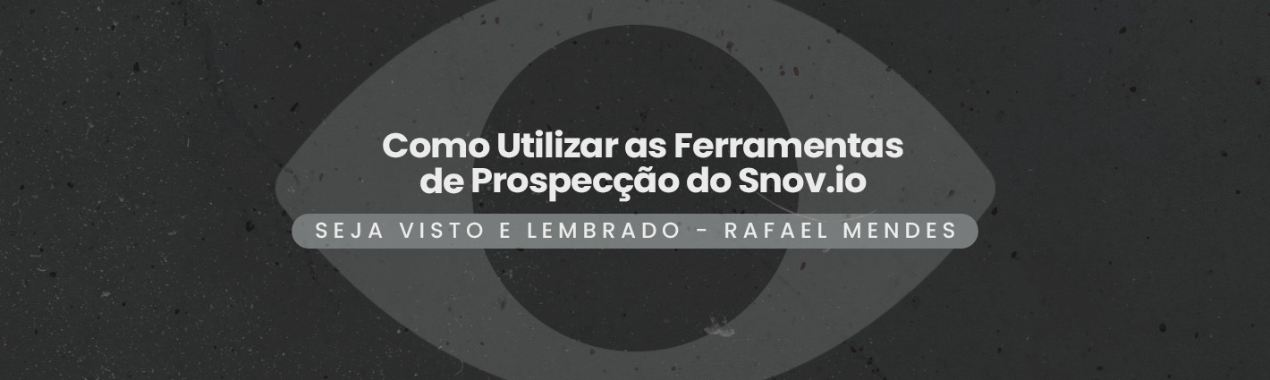 Seja Visto e Lembrado – Como Utilizar as Ferramentas de Prospecção do Snov.io: Guia Completo