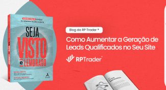 Seja Visto e Lembrado – Como Aumentar a Geração de Leads Qualificados no Seu Site