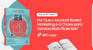 Seja Visto e Lembrado – O que é Account Based Marketing (ABM) e por que essa estratégia pode transformar suas vendas?