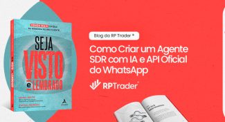 Seja Visto e Lembrado – Como Criar um Agente SDR com IA e API Oficial do WhatsApp