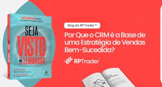 Seja Visto e Lembrado – Por Que o CRM é a Base de uma Estratégia de Vendas Bem-Sucedida?