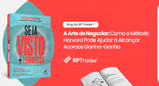 Seja Visto e Lembrado – A Arte de Negociar: Como o Método Harvard Pode Ajudar a Alcançar Acordos Ganha-Ganha