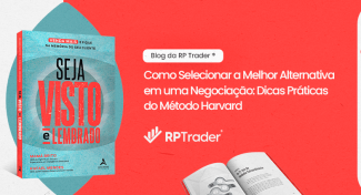 Seja Visto e Lembrado – Como Selecionar a Melhor Alternativa em uma Negociação: Dicas Práticas do Método Harvard