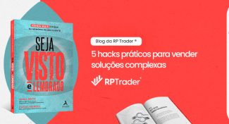 Seja Visto e Lembrado – 5 hacks práticos para vender soluções complexas
