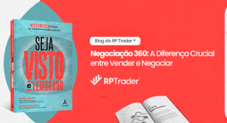 Seja Visto e Lembrado – Negociação 360: A Diferença Crucial entre Vender e Negociar