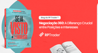 Seja Visto e Lembrado – Negociação 360: A Diferença Crucial entre Posições e Interesses