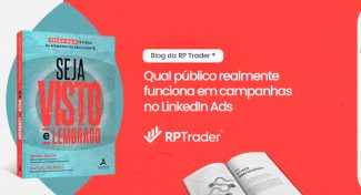 Seja Visto e Lembrado – Qual público realmente funciona em campanhas no LinkedIn Ads