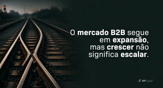 Se o mercado B2B continua crescendo, por que tantas empresas ainda têm dificuldade para escalar vendas?